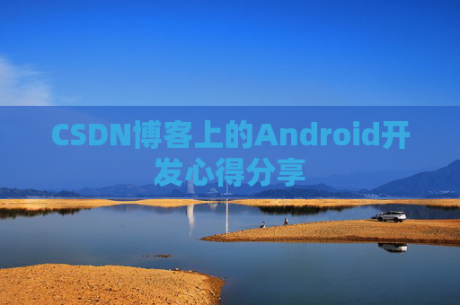 CSDN博客上的Android开发心得分享